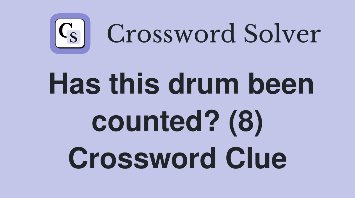 Has this drum been counted? (8) Crossword Clue Answers Crossword Solver